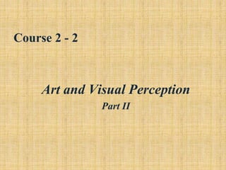 Course 2 - 2
Art and Visual Perception
Part II
 