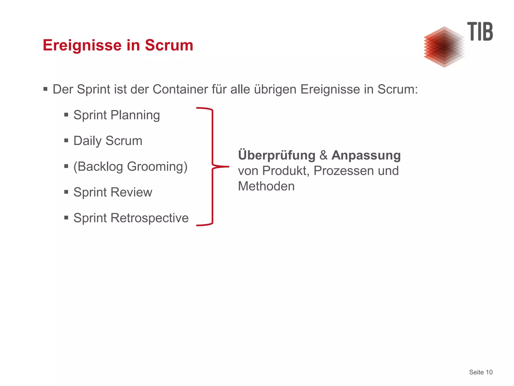 Seite 10
Ereignisse in Scrum
 Der Sprint ist der Container für alle übrigen Ereignisse in Scrum:
 Sprint Planning
 Daily Scrum
 (Backlog Grooming)
 Sprint Review
 Sprint Retrospective
Überprüfung & Anpassung
von Produkt, Prozessen und
Methoden
 