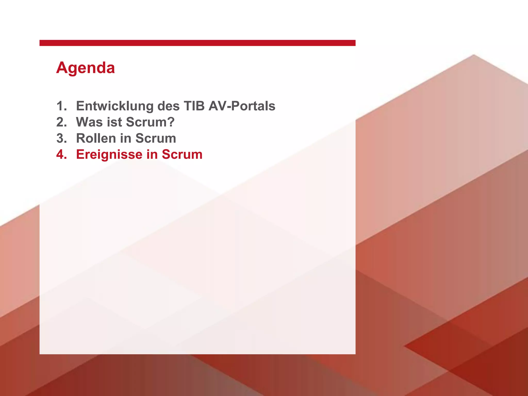 Agenda
1. Entwicklung des TIB AV-Portals
2. Was ist Scrum?
3. Rollen in Scrum
4. Ereignisse in Scrum
 