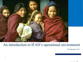An introduction to IFAD’s operational environment 26 September 2011 