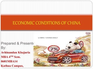 Prepared & Presented
By:
Avhinandan Khajuria
MBA 4TH Sem.
0601MBA14
Kathua Campus,
ECONOMIC CONDITIONS OF CHINA
 