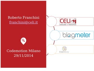 Roberto Franchini 
franchini@celi.it 
Codemotion Milano 
29/11/2014 
 