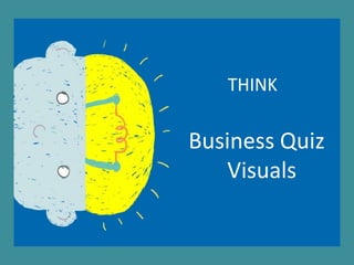 THINK
Business Quiz
Visuals
 