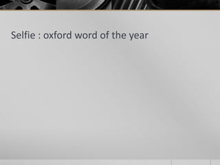 Selfie : oxford word of the year

 