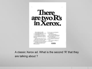 A classic Xerox ad. What is the second ‘R’ that they
are talking about ?

 