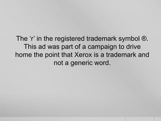 The ‘r’ in the registered trademark symbol ®.
This ad was part of a campaign to drive
home the point that Xerox is a trademark and
not a generic word.

 
