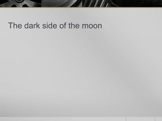 The dark side of the moon

 
