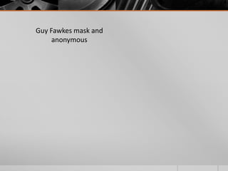 Guy Fawkes mask and
anonymous

 