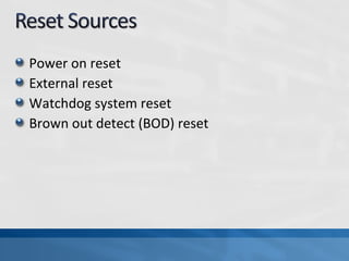 Power on reset
External reset
Watchdog system reset
Brown out detect (BOD) reset
 
