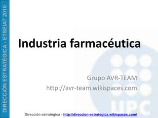 Industria farmacéutica GrupoAVR-TEAM http://avr-team.wikispaces.com 