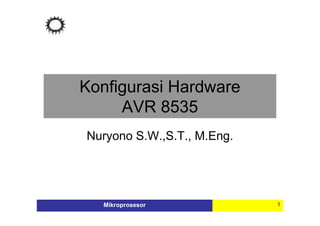 Konfigurasi Hardware
     AVR 8535
Nuryono S.W.,S.T., M.Eng.




  Mikroprosesor             1
 