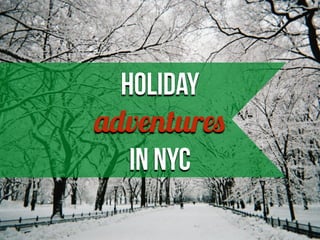 Holiday 
adventures 
in NYC 
 