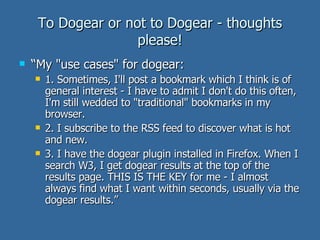To Dogear or not to Dogear - thoughts please! <ul><li>“ My &quot;use cases&quot; for dogear:  </li></ul><ul><ul><li>1. Som...