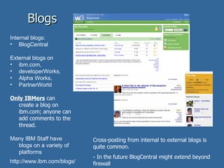 Blogs http://www.ibm.com/blogs/ <ul><li>Internal blogs: </li></ul><ul><li>BlogCentral </li></ul><ul><li>External blogs on ...