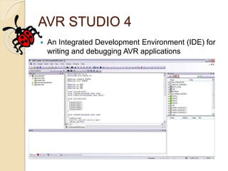 AVR STUDIO 4
 An Integrated Development Environment (IDE) for
writing and debugging AVR applications
 