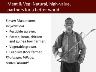 Meat & Veg: Natural, high-value,
 partners for a better world

Steven Mwamvana.
42 years old.
• Pesticide sprayer.
• Potat...