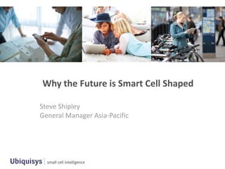 Why the Future is Smart Cell Shaped

Steve Shipley
General Manager Asia-Pacific
 