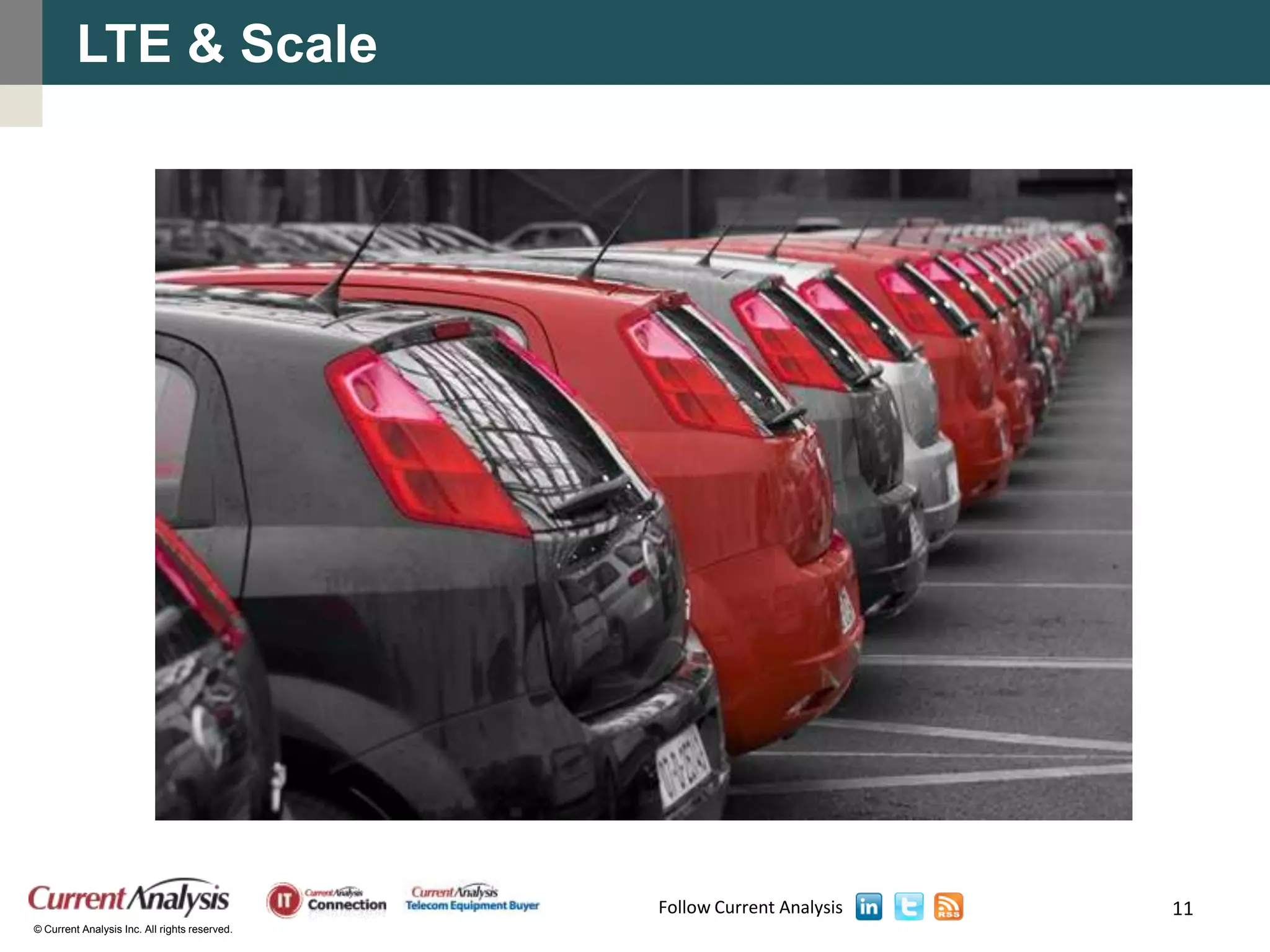 LTE & Scale




                                               Follow Current Analysis   11
© Current Analysis Inc. All rights reserved.
 