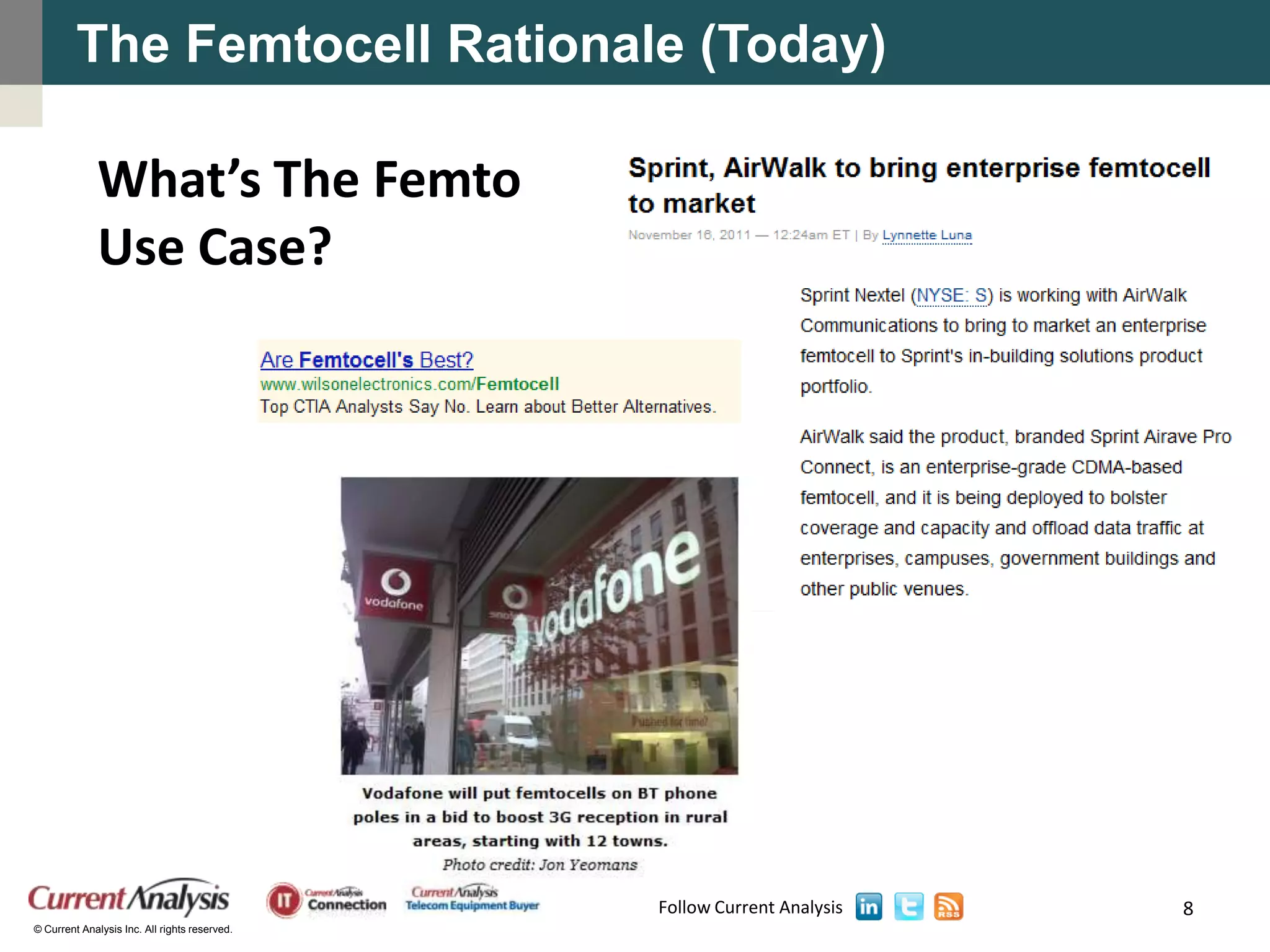 The Femtocell Rationale (Today)

              What’s The Femto
              Use Case?




                                               Follow Current Analysis   8
© Current Analysis Inc. All rights reserved.
 