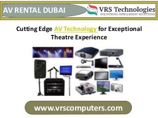 www.vrscomputers.com
AV RENTAL DUBAI
Cutting Edge AV Technology for Exceptional
Theatre Experience
 