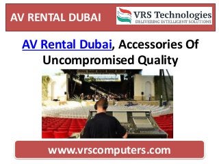 AV Rental Dubai, Accessories Of
Uncompromised Quality
AV RENTAL DUBAI
www.vrscomputers.com
 