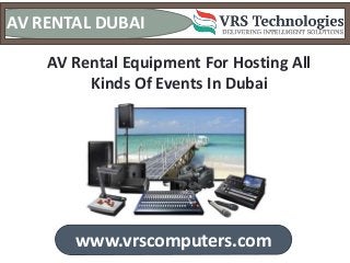www.vrscomputers.com
AV RENTAL DUBAI
AV Rental Equipment For Hosting All
Kinds Of Events In Dubai
 