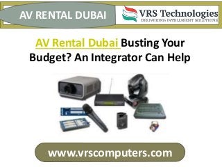 www.vrscomputers.com
AV RENTAL DUBAI
AV Rental Dubai Busting Your
Budget? An Integrator Can Help
 