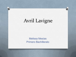 Avril Lavigne


   Melissa Mesías
 Primero Bachillerato
 
