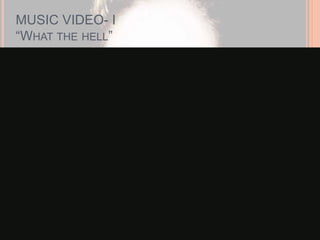 MUSIC VIDEO- I 
“WHAT THE HELL” 
 