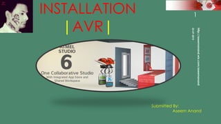INSTALLATION
|AVR|
Submitted By:
Aseem Anand
22-07-2015
http://aseemanand.wix.com/aseemanand
1
 