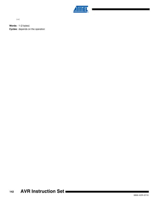 142
0856I–AVR–07/10
AVR Instruction Set
ret
Words: 1 (2 bytes)
Cycles: depends on the operation
 