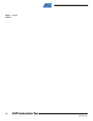 70
0856I–AVR–07/10
AVR Instruction Set
...
Words: 1 (2 bytes)
Cycles: 3
 
