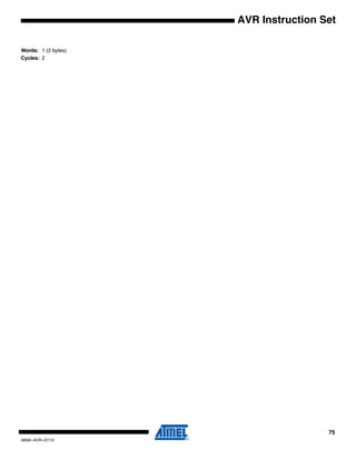 75
0856I–AVR–07/10
AVR Instruction Set
Words: 1 (2 bytes)
Cycles: 2
 