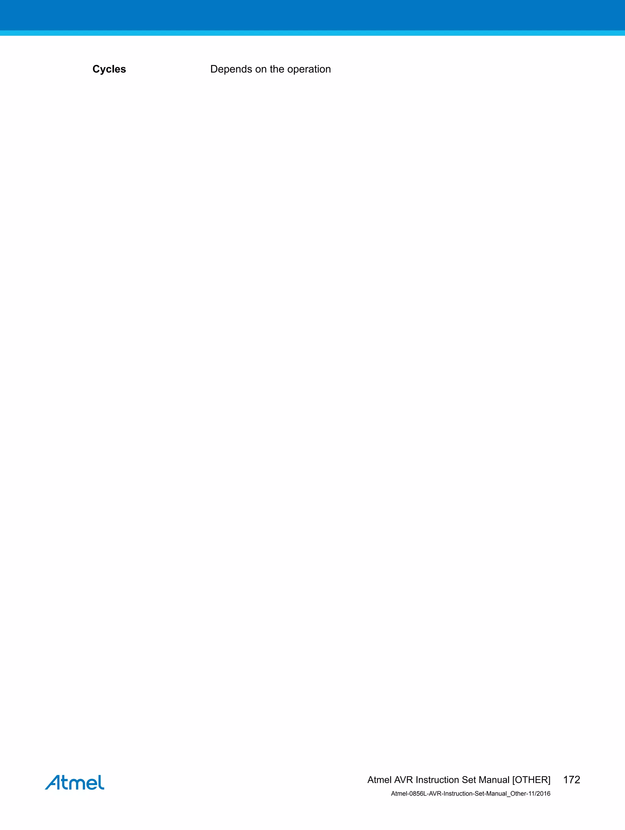 Cycles Depends on the operation
Atmel AVR Instruction Set Manual [OTHER]
Atmel-0856L-AVR-Instruction-Set-Manual_Other-11/2016
172
 