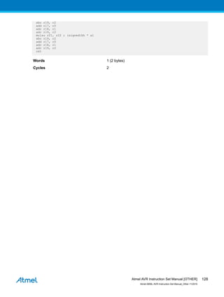 sbc r19, r2
add r17, r0
adc r18, r1
adc r19, r2
mulsu r21, r22 ; (signed)bh * al
sbc r19, r2
add r17, r0
adc r18, r1
adc r19, r2
ret
Words 1 (2 bytes)
Cycles 2
Atmel AVR Instruction Set Manual [OTHER]
Atmel-0856L-AVR-Instruction-Set-Manual_Other-11/2016
128
 