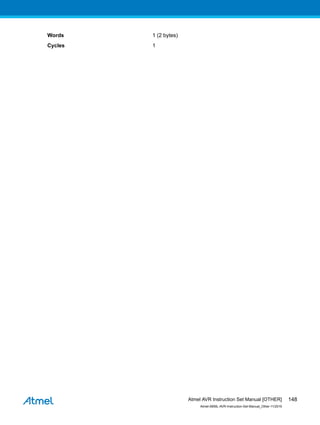 Words 1 (2 bytes)
Cycles 1
Atmel AVR Instruction Set Manual [OTHER]
Atmel-0856L-AVR-Instruction-Set-Manual_Other-11/2016
148
 