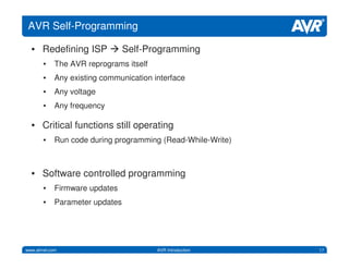 17www.atmel.com AVR Introduction
AVR Self-Programming
• Redefining ISP Self-Programming
• The AVR reprograms itself
• Any ...