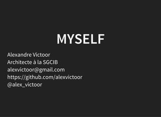 MYSELF
Alexandre Victoor
Architecte à la SGCIB
alexvictoor@gmail.com
https://github.com/alexvictoor
@alex_victoor
 