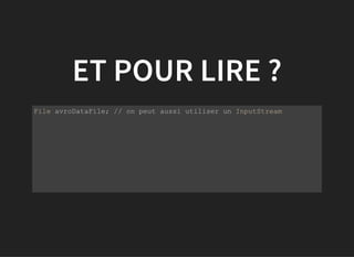 ET POUR LIRE ?
           
File avroDataFile; // on peut aussi utiliser un InputStream
 
         
 