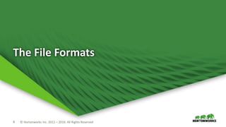 4 © Hortonworks Inc. 2011 – 2016. All Rights Reserved
The File Formats
 