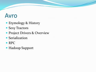 Avro
 Etymology & History
 Sexy Tractors
 Project Drivers & Overview
 Serialization
 RPC
 Hadoop Support
 