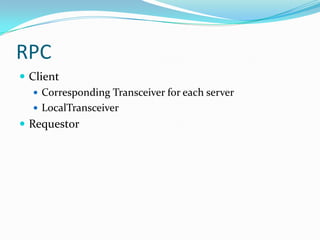 RPC
 Client
    Corresponding Transceiver for each server
    LocalTransceiver
 Requestor
 