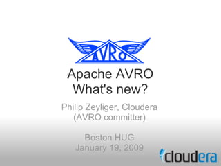 Apache AVRO
  What's new?
Philip Zeyliger, Cloudera
   (AVRO committer)

     Boston HUG
   January 19, 2009
 