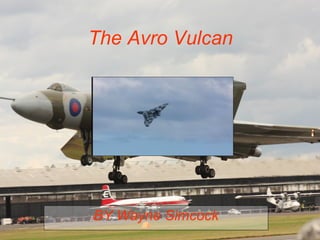 BY Wayne Simcock The Avro Vulcan 