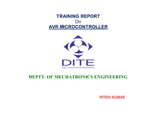 TRAINING REPORT
On
AVR MICROCONTROLLER
DEPTT. OF MECHATRONICS ENGINEERING
NITISH KUMAR
 
