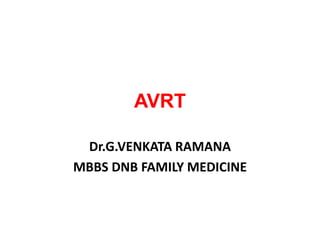 AVRT
Dr.G.VENKATA RAMANA
MBBS DNB FAMILY MEDICINE
 