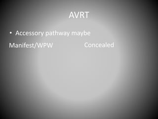 AVRT
• Accessory pathway maybe
Manifest/WPW Concealed
 