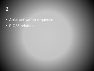 2
• Atrial activation sequence
• P-QRS relation
 
