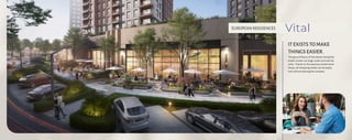 EUROPEAN RESIDENCES
IT EXISTS TO MAKE
THINGS EASIER.
The ground floors of the blocks facing the
street contain 24 large-scale commercial
units. Thanks to the spacious street-level
shops, all shopping needs can be easily
met without leaving the complex.
Vital
 