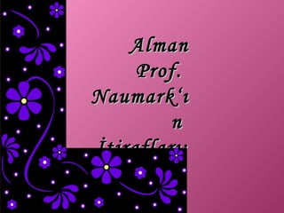 A lman  P rof.   N aumark ‘ ın   İtirafları: 